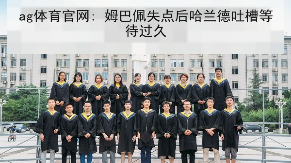 ag体育官网: 姆巴佩失点后哈兰德吐槽等待过久
