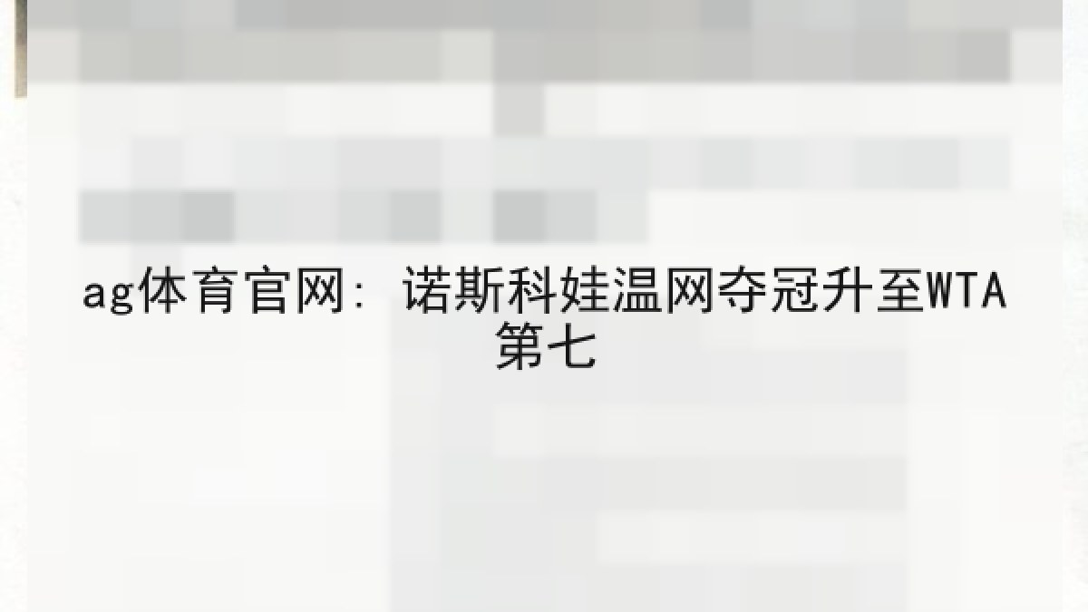 ag体育官网: 诺斯科娃温网夺冠升至WTA第七 ag体育官网: 诺斯科娃温网夺冠升至WTA第七