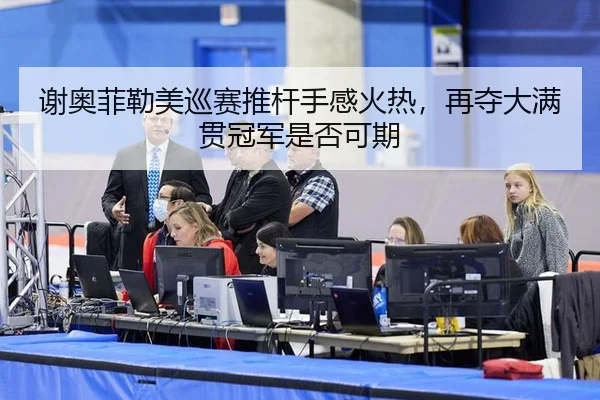 谢奥菲勒美巡赛推杆手感火热，再夺大满贯冠军是否可期