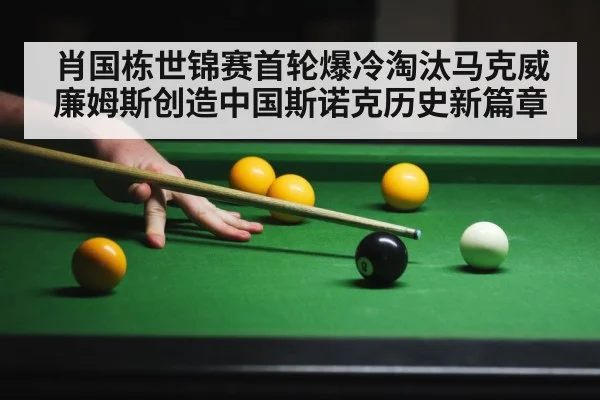 肖国栋世锦赛首轮爆冷淘汰马克威廉姆斯创造中国斯诺克历史新篇章