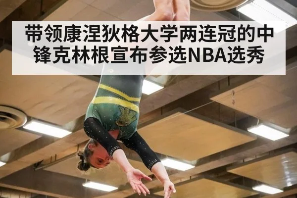带领康涅狄格大学两连冠的中锋克林根宣布参选NBA选秀